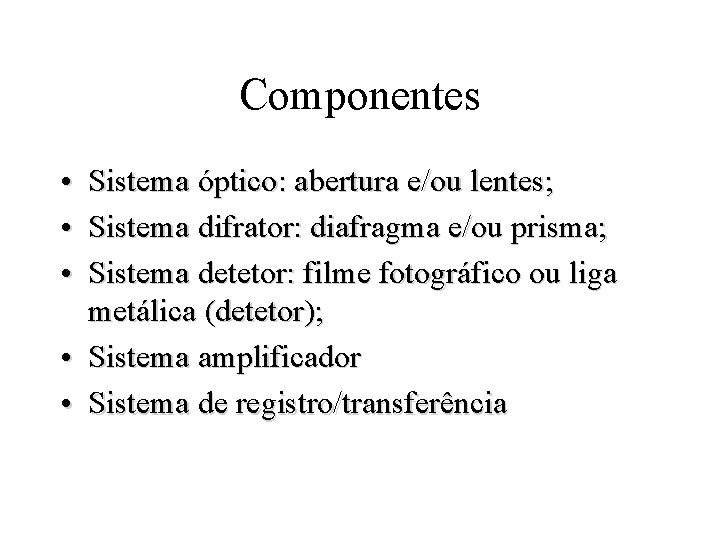 Componentes • Sistema óptico: abertura e/ou lentes; • Sistema difrator: diafragma e/ou prisma; •