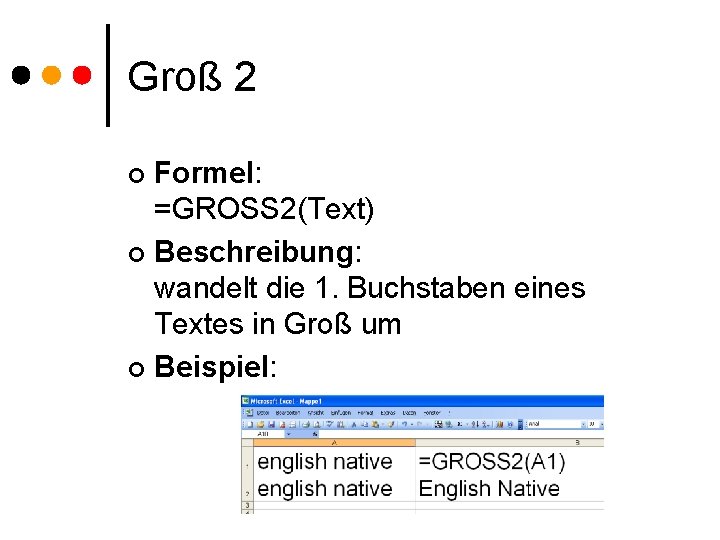 Groß 2 Formel: =GROSS 2(Text) ¢ Beschreibung: wandelt die 1. Buchstaben eines Textes in
