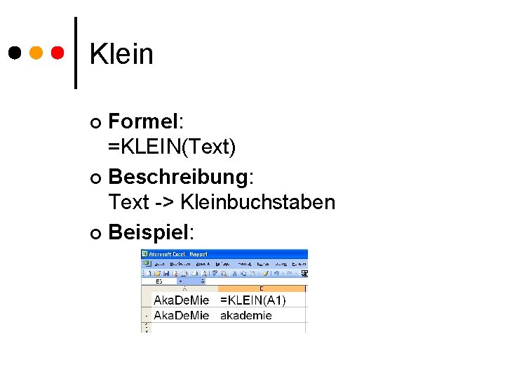 Klein Formel: =KLEIN(Text) ¢ Beschreibung: Text -> Kleinbuchstaben ¢ Beispiel: ¢ 