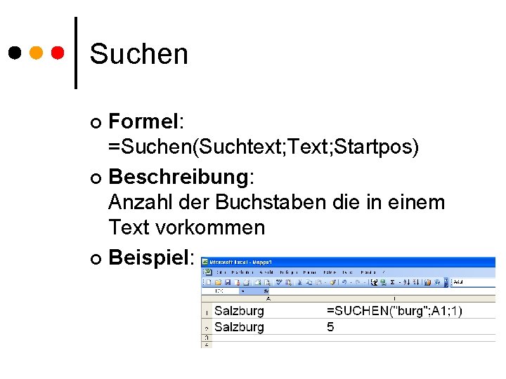 Suchen Formel: =Suchen(Suchtext; Text; Startpos) ¢ Beschreibung: Anzahl der Buchstaben die in einem Text