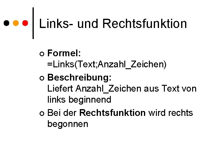 Links- und Rechtsfunktion Formel: =Links(Text; Anzahl_Zeichen) ¢ Beschreibung: Liefert Anzahl_Zeichen aus Text von links