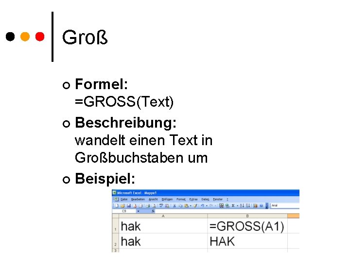 Groß Formel: =GROSS(Text) ¢ Beschreibung: wandelt einen Text in Großbuchstaben um ¢ Beispiel: ¢