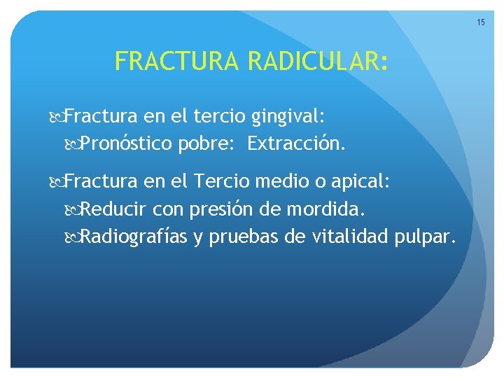 15 FRACTURA RADICULAR: Fractura en el tercio gingival: Pronóstico pobre: Extracción. Fractura en el 15 FRACTURA RADICULAR: Fractura en el tercio gingival: Pronóstico pobre: Extracción. Fractura en el