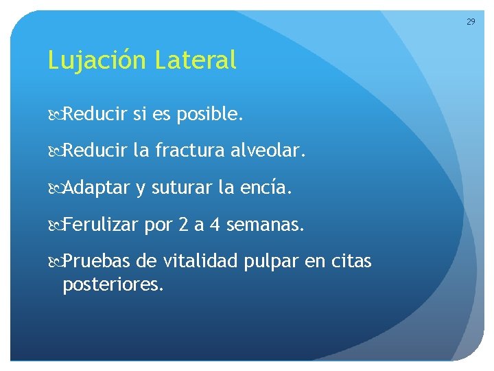 29 Lujación Lateral Reducir si es posible. Reducir la fractura alveolar. Adaptar y suturar 29 Lujación Lateral Reducir si es posible. Reducir la fractura alveolar. Adaptar y suturar