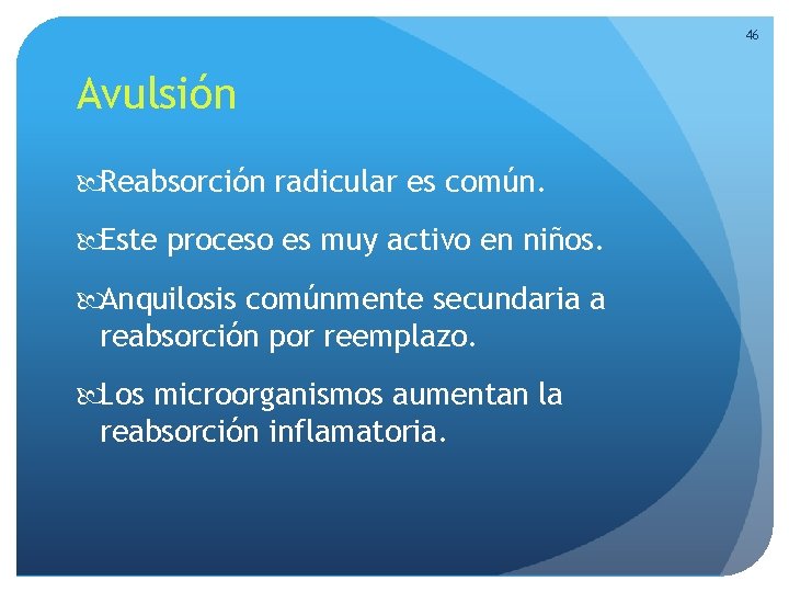 46 Avulsión Reabsorción radicular es común. Este proceso es muy activo en niños. Anquilosis 46 Avulsión Reabsorción radicular es común. Este proceso es muy activo en niños. Anquilosis