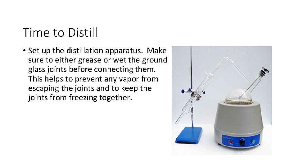 Time to Distill • Set up the distillation apparatus. Make sure to either grease
