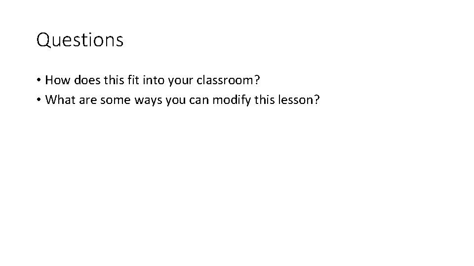 Questions • How does this fit into your classroom? • What are some ways