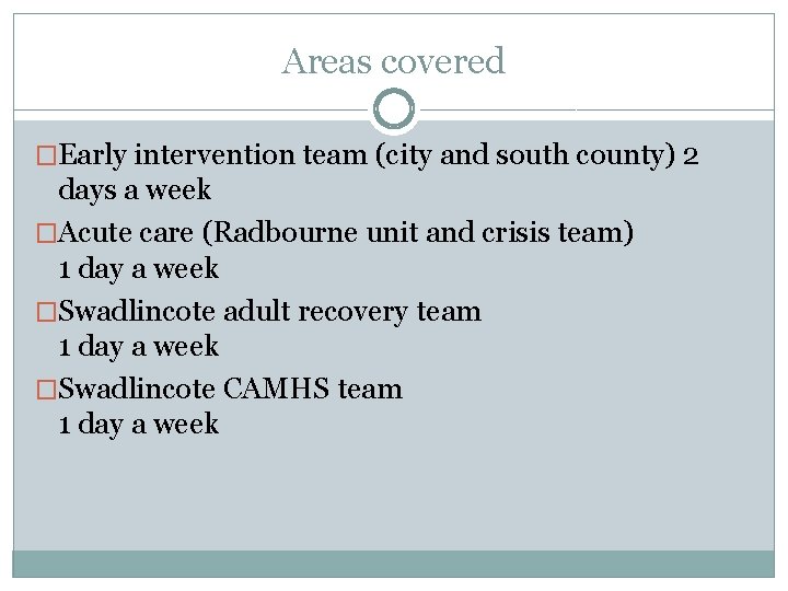 Areas covered �Early intervention team (city and south county) 2 days a week �Acute