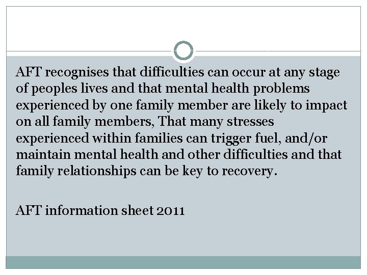 AFT recognises that difficulties can occur at any stage of peoples lives and that