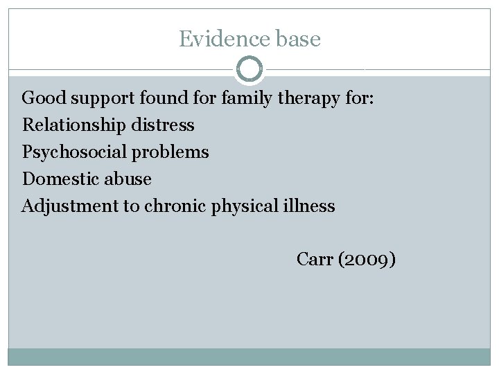 Evidence base Good support found for family therapy for: Relationship distress Psychosocial problems Domestic