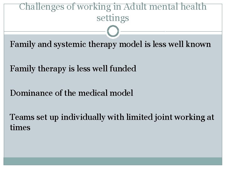 Challenges of working in Adult mental health settings Family and systemic therapy model is