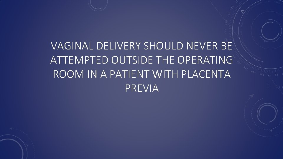 VAGINAL DELIVERY SHOULD NEVER BE ATTEMPTED OUTSIDE THE OPERATING ROOM IN A PATIENT WITH
