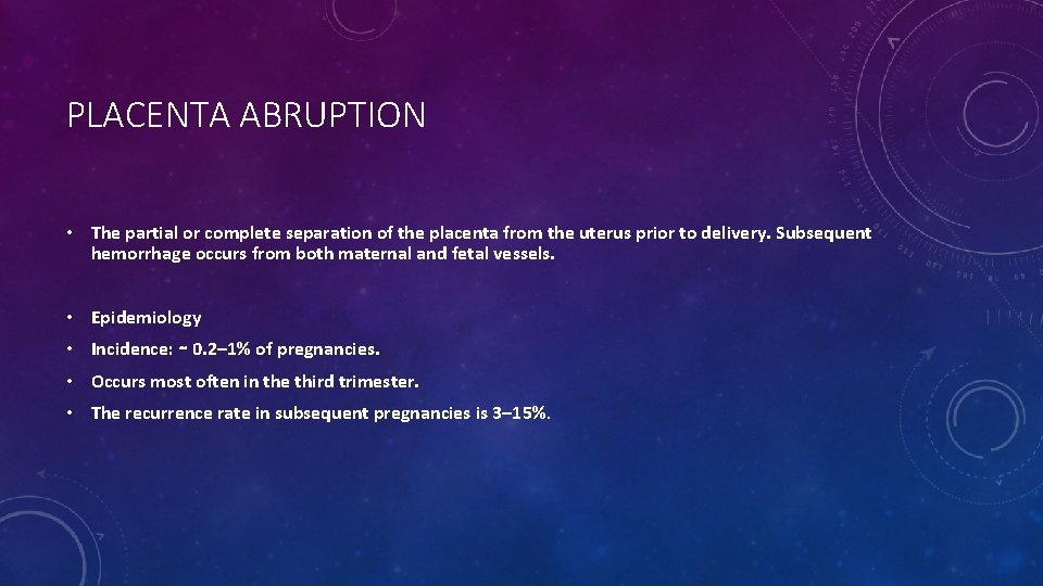 PLACENTA ABRUPTION • The partial or complete separation of the placenta from the uterus