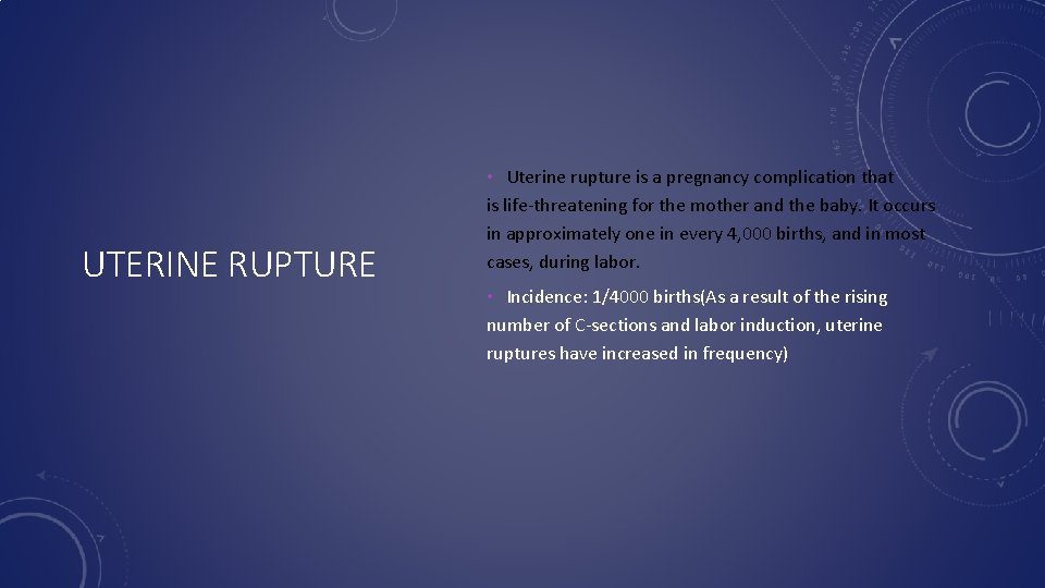 UTERINE RUPTURE • Uterine rupture is a pregnancy complication that is life‐threatening for the