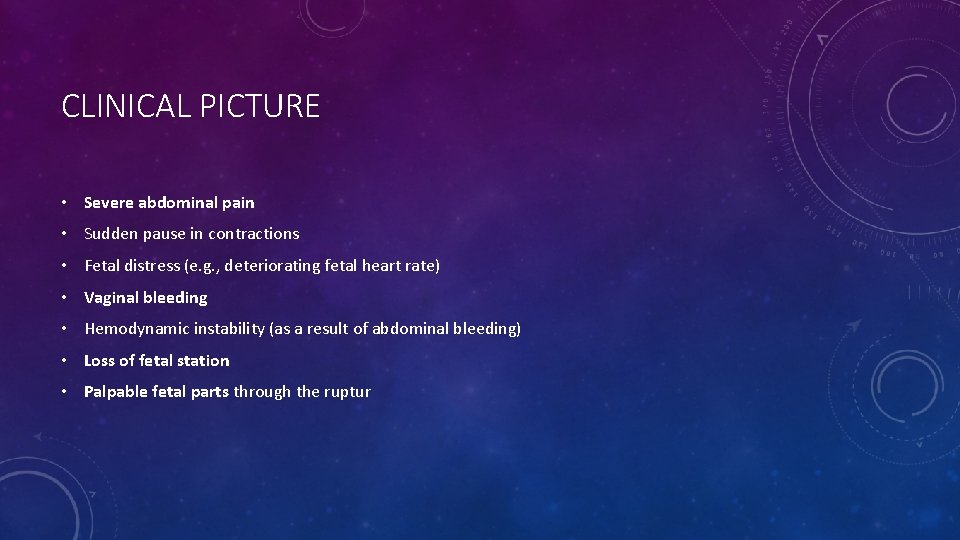 CLINICAL PICTURE • Severe abdominal pain • Sudden pause in contractions • Fetal distress