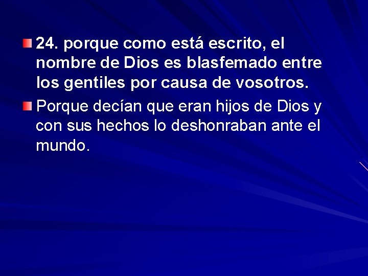 24. porque como está escrito, el nombre de Dios es blasfemado entre los gentiles