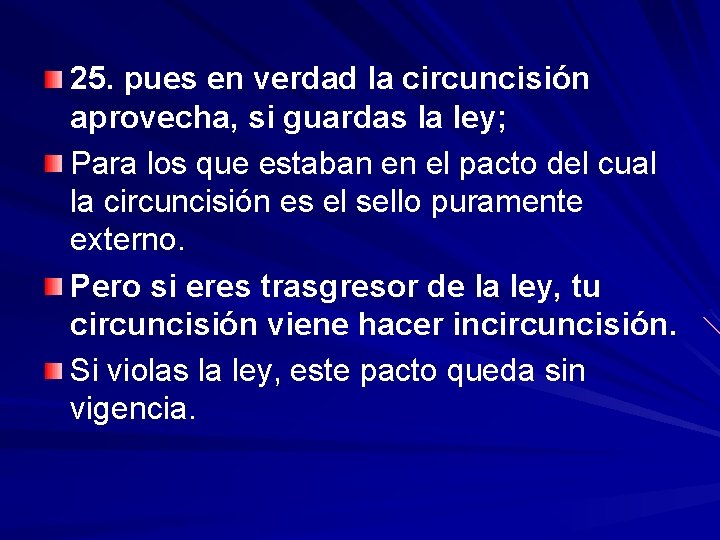 25. pues en verdad la circuncisión aprovecha, si guardas la ley; Para los que