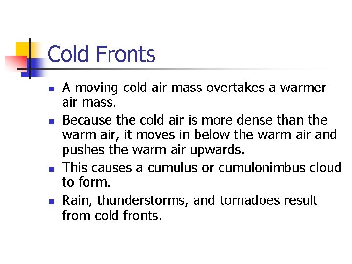 Cold Fronts n n A moving cold air mass overtakes a warmer air mass.