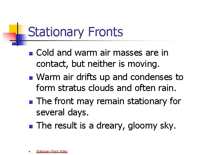 Stationary Fronts n Cold and warm air masses are in contact, but neither is