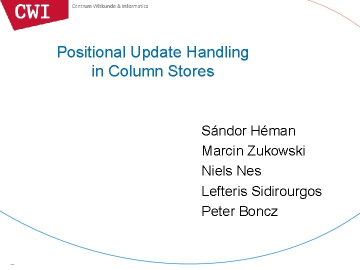 Positional Update Handling in Column Stores Sándor Héman Marcin Zukowski Niels Nes Lefteris Sidirourgos