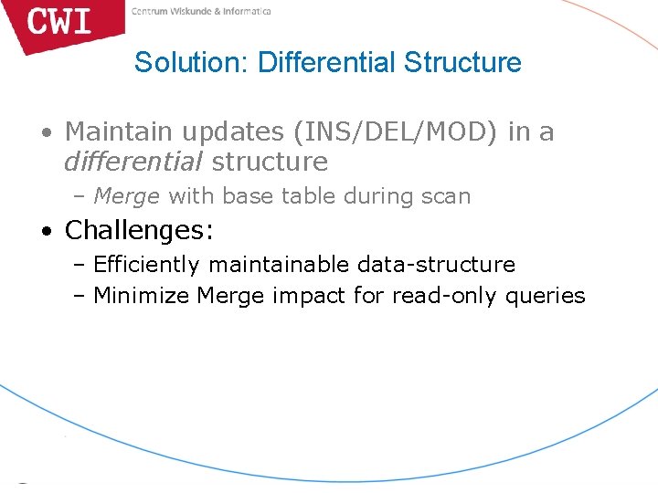 Solution: Differential Structure • Maintain updates (INS/DEL/MOD) in a differential structure – Merge with