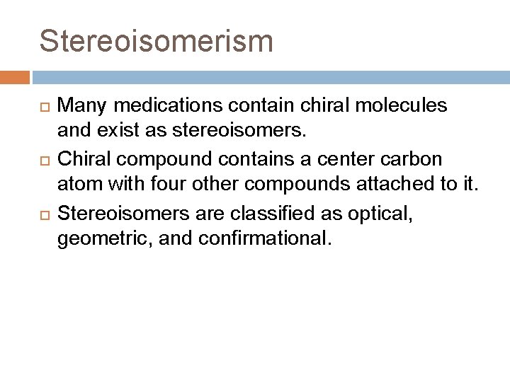 Stereoisomerism Many medications contain chiral molecules and exist as stereoisomers. Chiral compound contains a