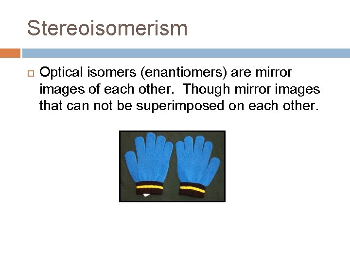 Stereoisomerism Optical isomers (enantiomers) are mirror images of each other. Though mirror images that