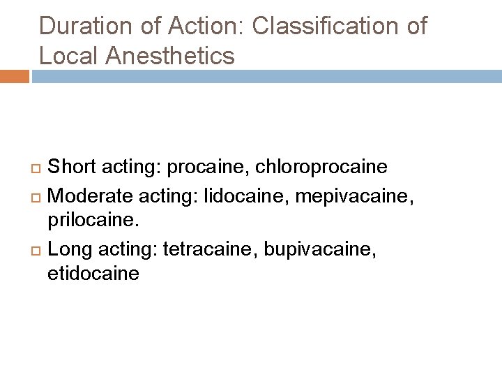 Duration of Action: Classification of Local Anesthetics Short acting: procaine, chloroprocaine Moderate acting: lidocaine,