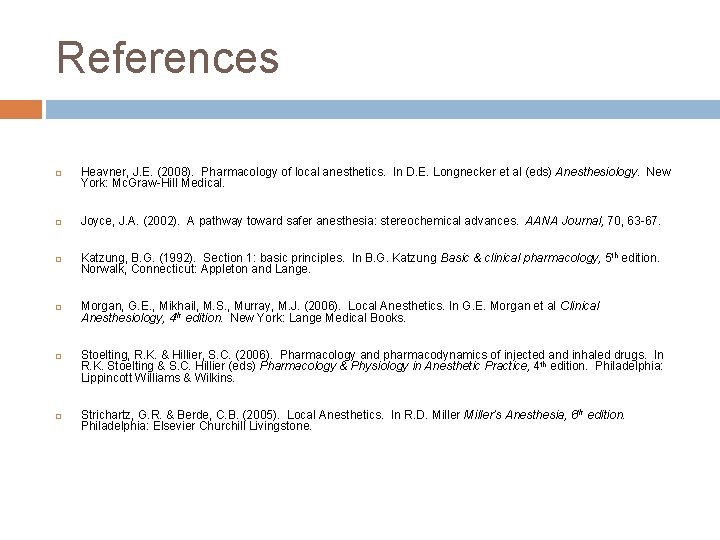 References Heavner, J. E. (2008). Pharmacology of local anesthetics. In D. E. Longnecker et