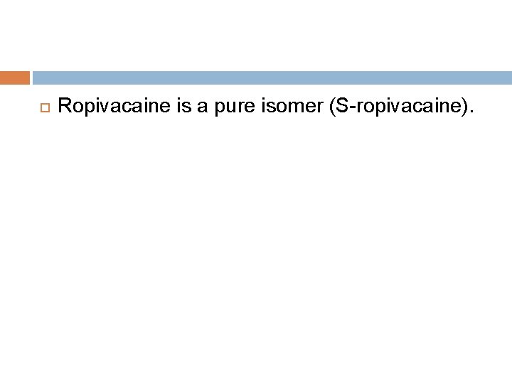  Ropivacaine is a pure isomer (S-ropivacaine). 