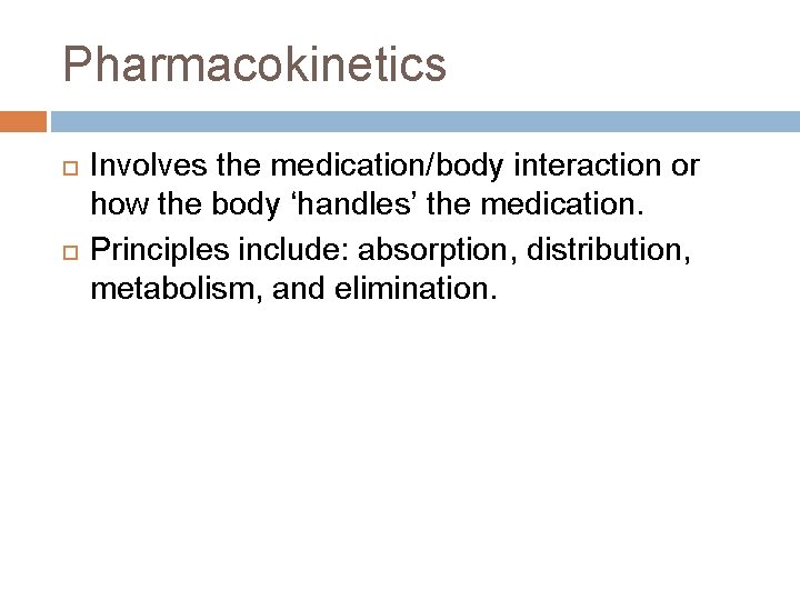 Pharmacokinetics Involves the medication/body interaction or how the body ‘handles’ the medication. Principles include: