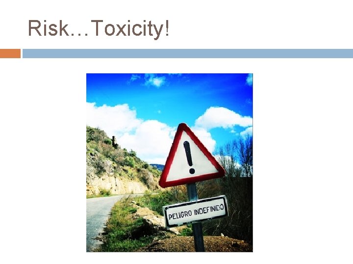 Risk…Toxicity! 
