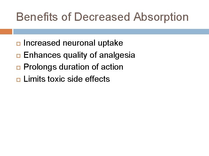 Benefits of Decreased Absorption Increased neuronal uptake Enhances quality of analgesia Prolongs duration of