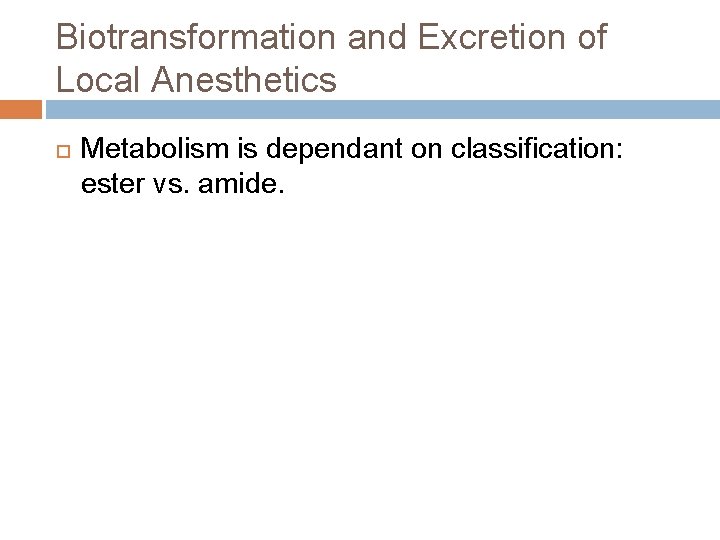 Biotransformation and Excretion of Local Anesthetics Metabolism is dependant on classification: ester vs. amide.