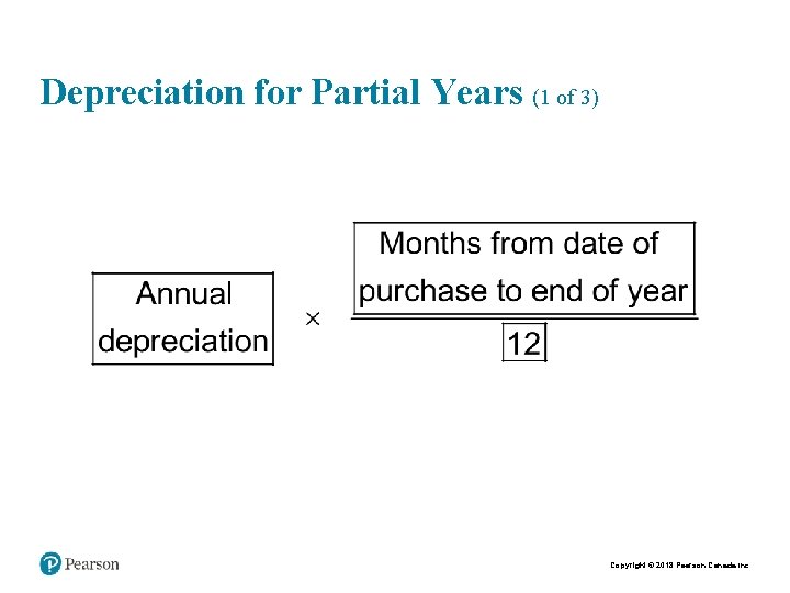 Depreciation for Partial Years (1 of 3) Copyright © 2018 Pearson Canada Inc. 