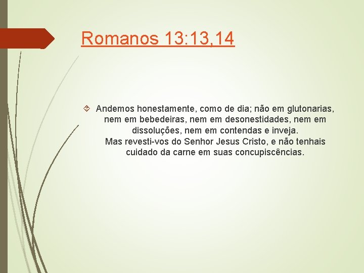 Romanos 13: 13, 14 Andemos honestamente, como de dia; não em glutonarias, nem em