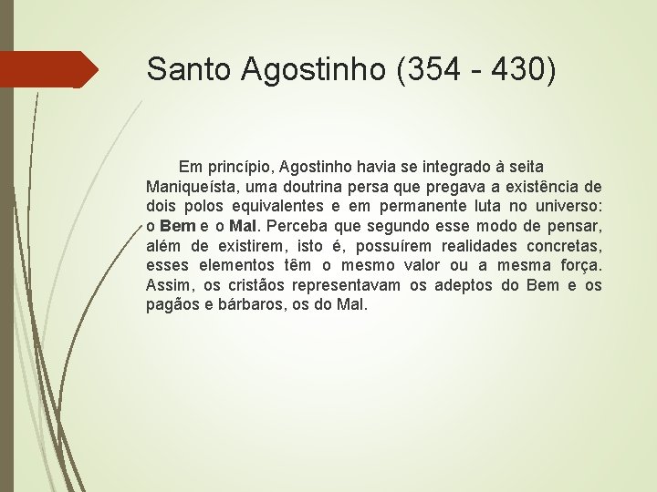 Santo Agostinho (354 - 430) Em princípio, Agostinho havia se integrado à seita Maniqueísta,