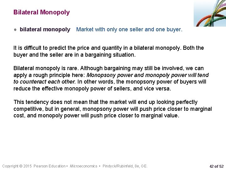 Bilateral Monopoly ● bilateral monopoly Market with only one seller and one buyer. It