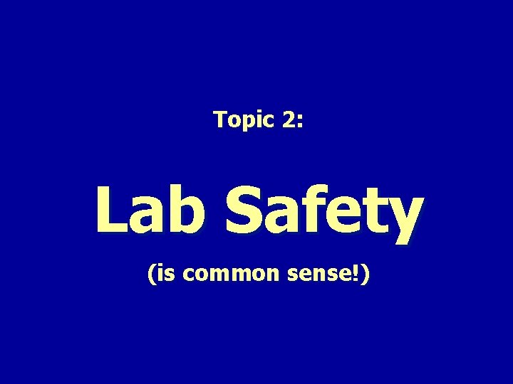 Topic 2: Lab Safety (is common sense!) 