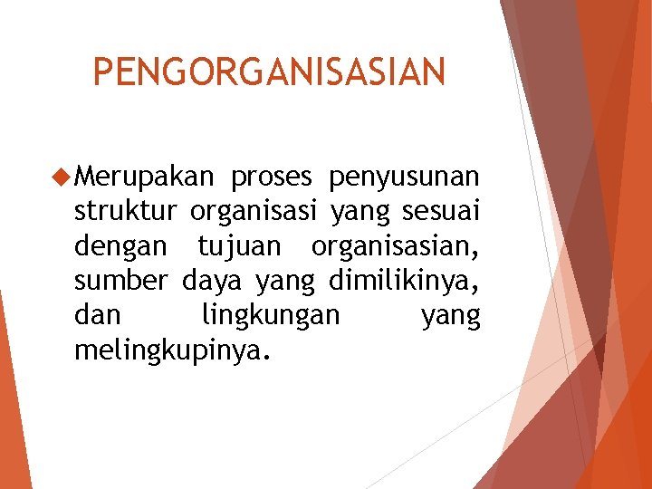 PENGORGANISASIAN Merupakan proses penyusunan struktur organisasi yang sesuai dengan tujuan organisasian, sumber daya yang