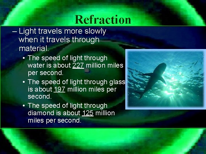 Refraction – Light travels more slowly when it travels through material. • The speed
