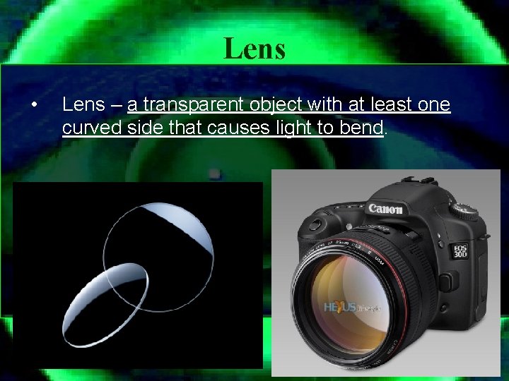 Lens • Lens – a transparent object with at least one curved side that