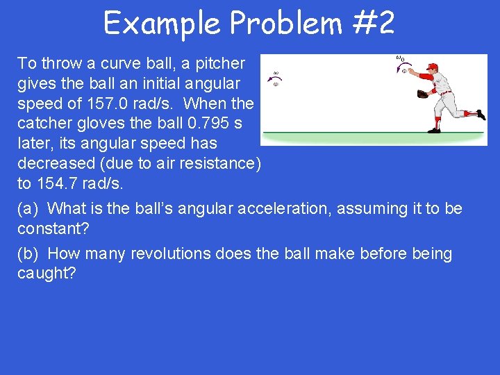 Example Problem #2 To throw a curve ball, a pitcher gives the ball an