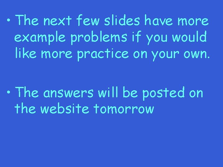  • The next few slides have more example problems if you would like