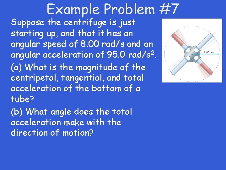 Example Problem #7 Suppose the centrifuge is just starting up, and that it has