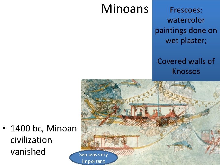 Minoans Frescoes: watercolor paintings done on wet plaster; Covered walls of Knossos • 1400 Minoans Frescoes: watercolor paintings done on wet plaster; Covered walls of Knossos • 1400