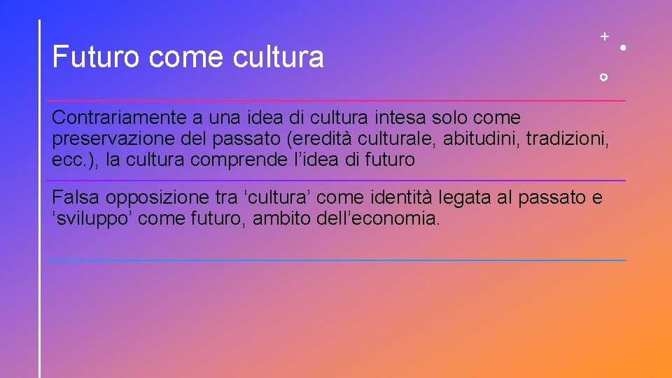 Futuro come cultura Contrariamente a una idea di cultura intesa solo come preservazione del