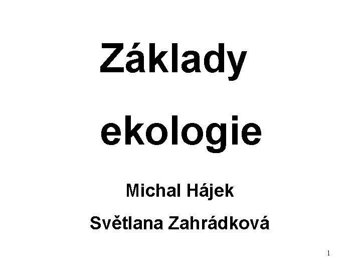 Základy ekologie Michal Hájek Světlana Zahrádková 1 