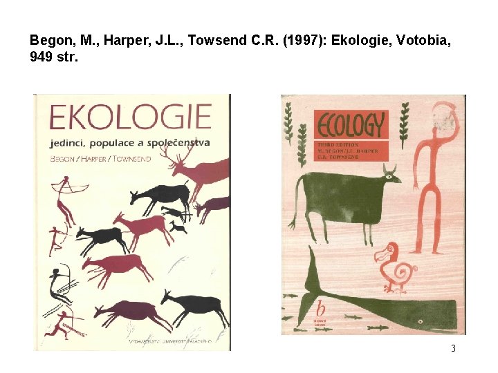 Begon, M. , Harper, J. L. , Towsend C. R. (1997): Ekologie, Votobia, 949