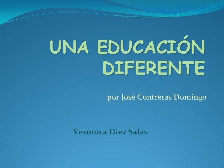 UNA EDUCACIÓN DIFERENTE por José Contreras Domingo Verónica Diez Salas 